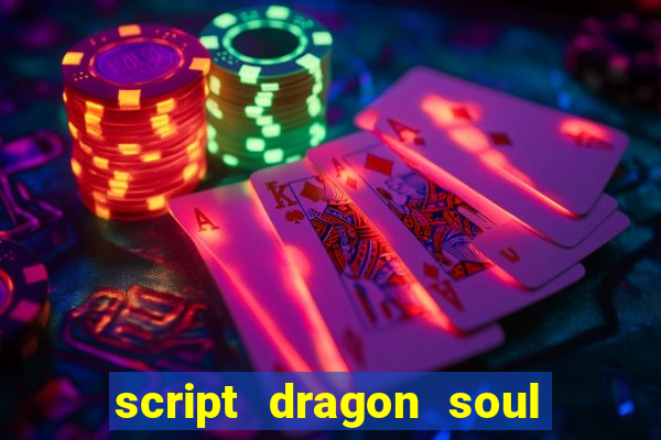 script dragon soul mobile 2024